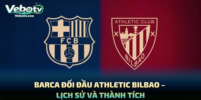 Barca Đối Đầu Athletic Bilbao – Lịch Sử Và Thành Tích
