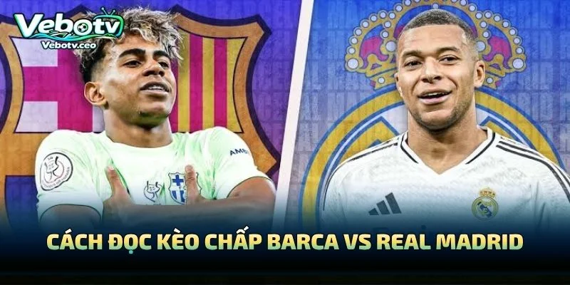 Cách Đọc Kèo Chấp Barca Vs Real Madrid