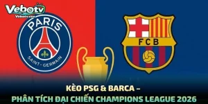 Kèo PSG & Barca – Phân Tích Đại Chiến Champions League 2026