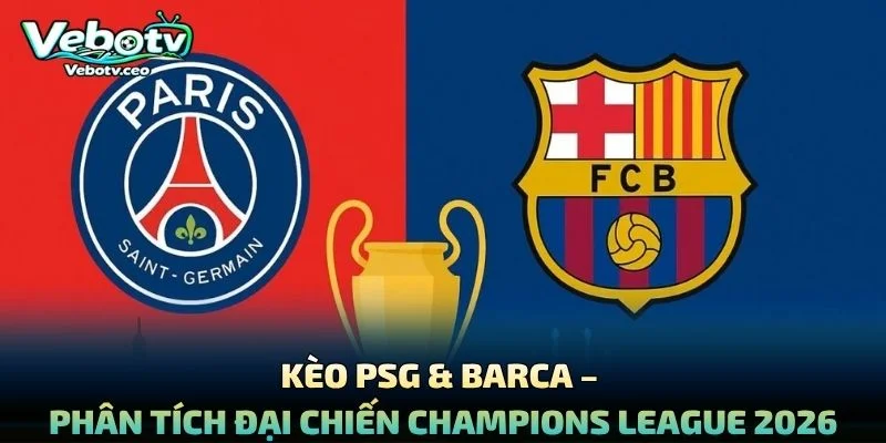 Kèo PSG & Barca – Phân Tích Đại Chiến Champions League 2026