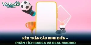 Kèo Trận Cầu Kinh Điển – Phân Tích Barca Và Real Madrid