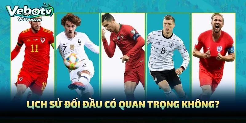 Lịch Sử Đối Đầu Có Quan Trọng Không?