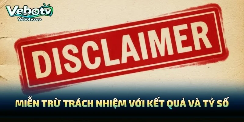 Miễn Trừ Trách Nhiệm Với Kết Quả Và Tỷ Số
