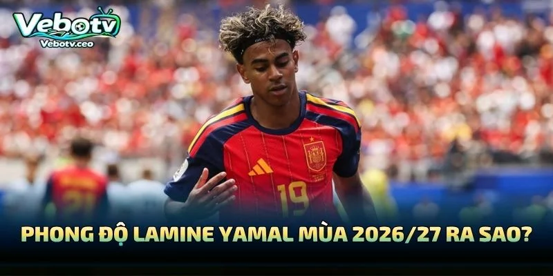 Phong Độ Lamine Yamal Mùa 2026/27 Ra Sao?