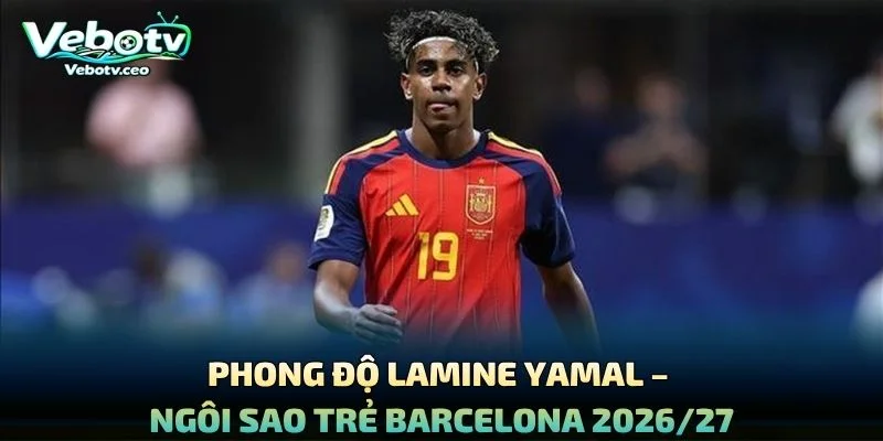 Phong Độ Lamine Yamal – Ngôi Sao Trẻ Barcelona 2026/27