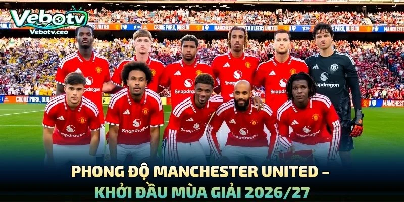 Phong Độ Manchester United – Khởi Đầu Mùa Giải 2026/27