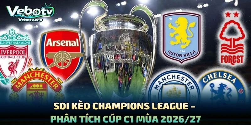 Soi Kèo Champions League – Phân Tích Cúp C1 Mùa 2026/27