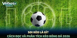 Soi Kèo Là Gì? Cách Đọc Và Phân Tích Kèo Bóng Đá 2026