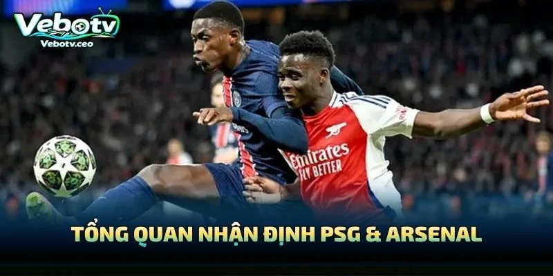 Tổng Quan Nhận Định PSG & Arsenal